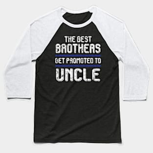 The Best Brothers Get Promoted To Uncle s Pregnancy Baseball T-Shirt